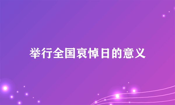举行全国哀悼日的意义