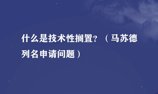 什么是技术性搁置？（马苏德列名申请问题）