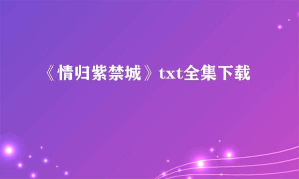 《情归紫禁城》txt全集下载