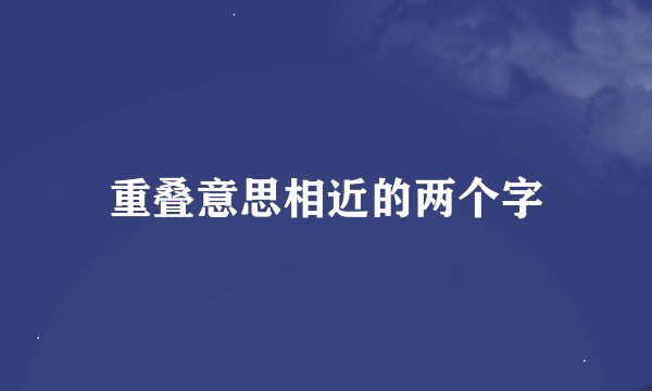 重叠意思相近的两个字