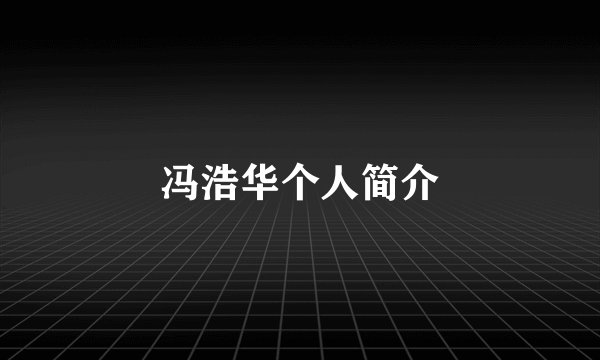 冯浩华个人简介