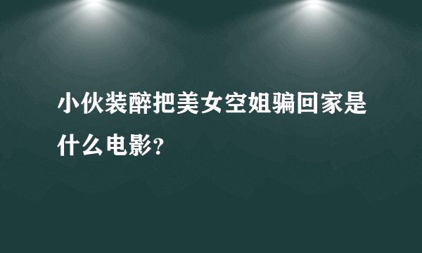 小伙装醉把美女空姐骗回家是什么电影？