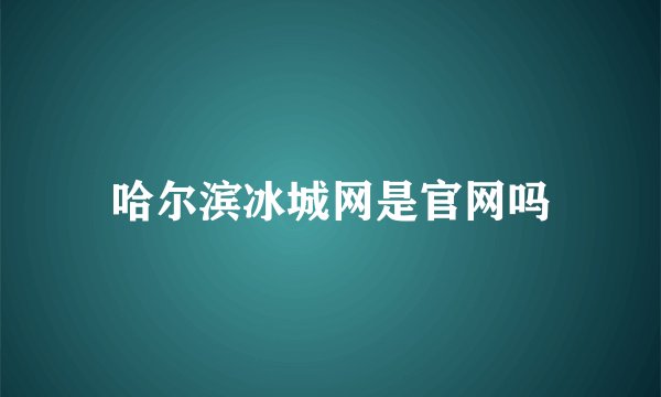 哈尔滨冰城网是官网吗