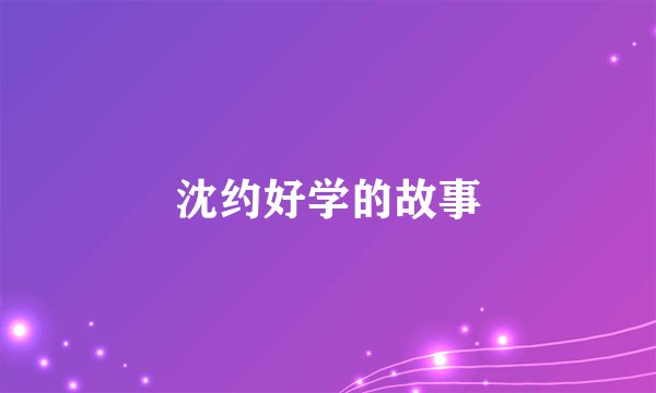 沈约好学的故事