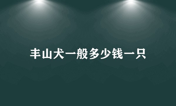 丰山犬一般多少钱一只