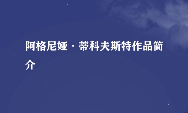 阿格尼娅·蒂科夫斯特作品简介
