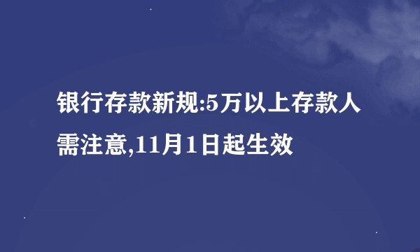 银行存款新规:5万以上存款人需注意,11月1日起生效