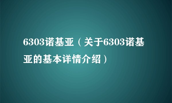 6303诺基亚(关于6303诺基亚的基本详情介绍)