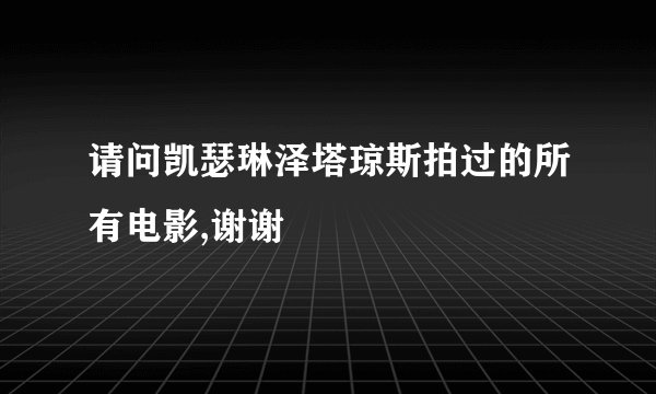 请问凯瑟琳泽塔琼斯拍过的所有电影,谢谢