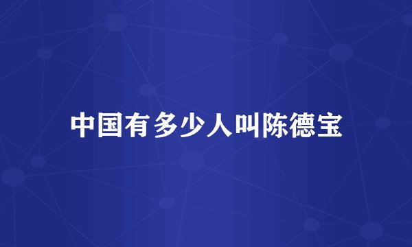 中国有多少人叫陈德宝