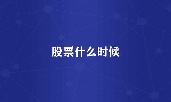 股票什么时候