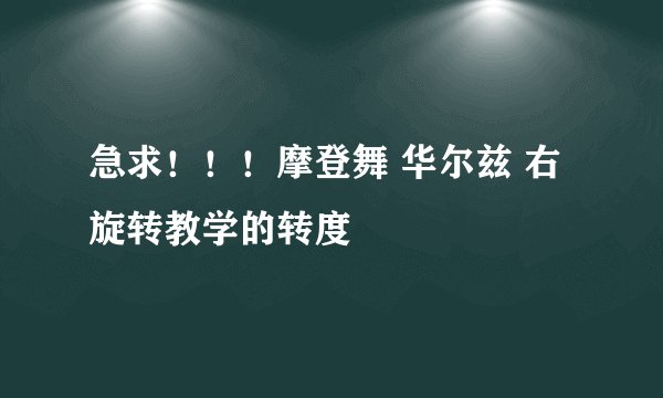急求！！！摩登舞 华尔兹 右旋转教学的转度