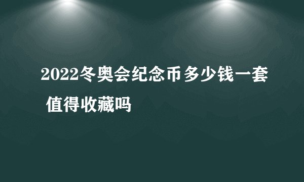 2022冬奥会纪念币多少钱一套 值得收藏吗