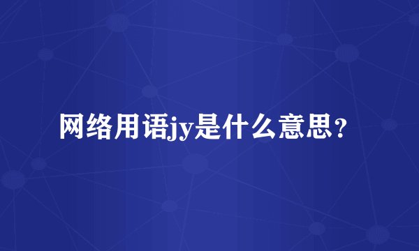 网络用语jy是什么意思？