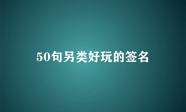 50句另类好玩的签名