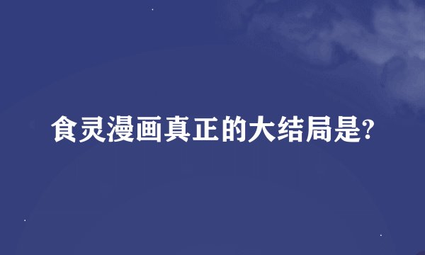 食灵漫画真正的大结局是?