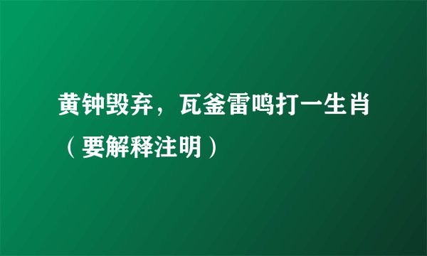 黄钟毁弃，瓦釜雷鸣打一生肖（要解释注明）