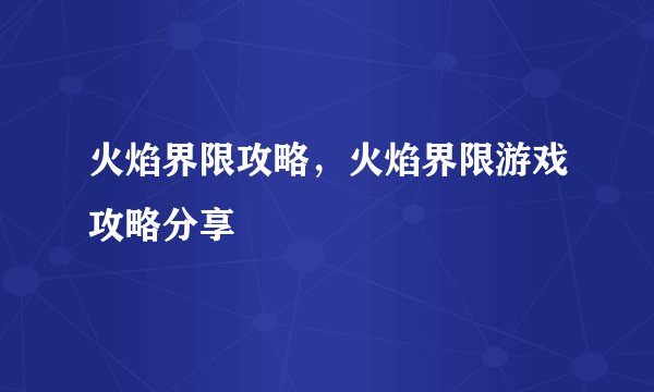 火焰界限攻略，火焰界限游戏攻略分享
