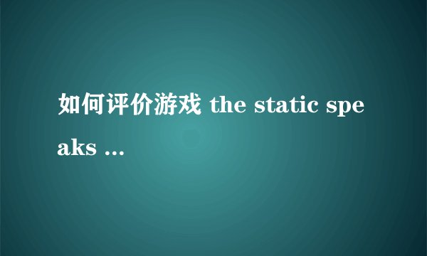 如何评价游戏 the static speaks my name ? - 知乎