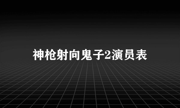 神枪射向鬼子2演员表