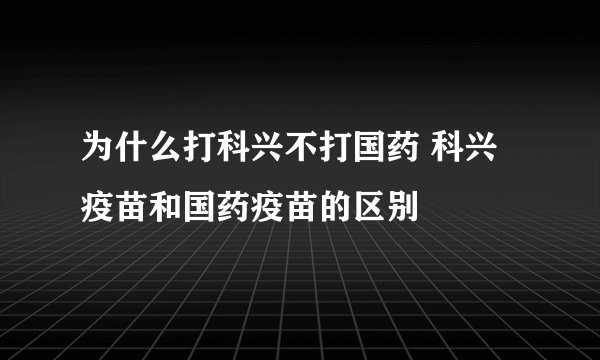 为什么打科兴不打国药 科兴疫苗和国药疫苗的区别