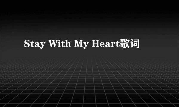 Stay With My Heart歌词