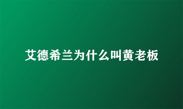 艾德希兰为什么叫黄老板