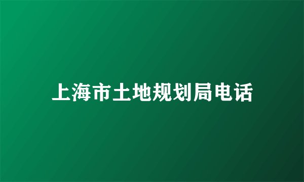 上海市土地规划局电话