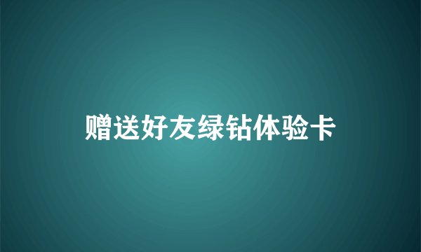 赠送好友绿钻体验卡