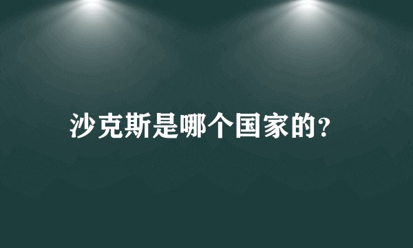 沙克斯是哪个国家的？
