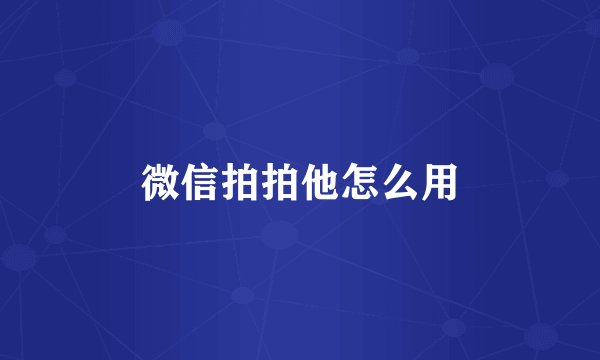 微信拍拍他怎么用