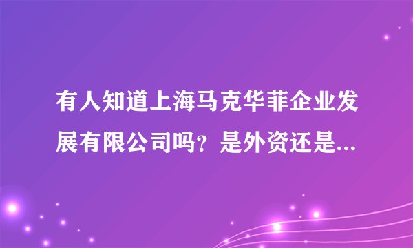 有人知道上海马克华菲企业发展有限公司吗？是外资还是合资还是民营？马克华非这个品牌听过吗