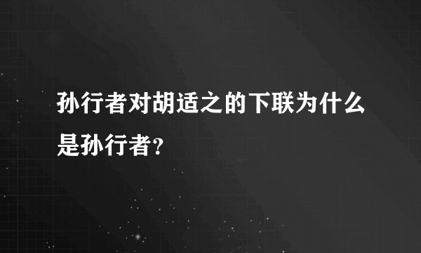 孙行者对胡适之的下联为什么是孙行者？