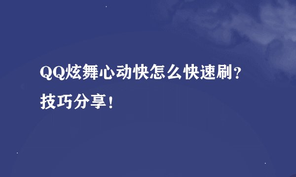 QQ炫舞心动快怎么快速刷？技巧分享！