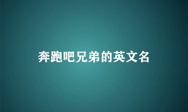 奔跑吧兄弟的英文名