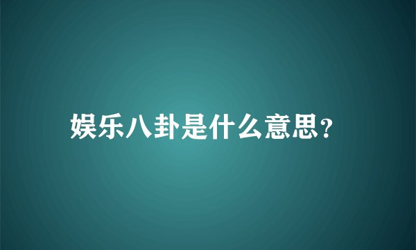 娱乐八卦是什么意思？