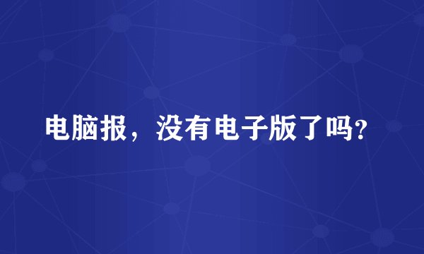 电脑报，没有电子版了吗？