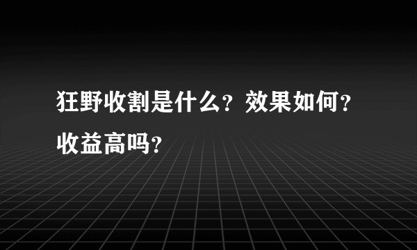 狂野收割是什么？效果如何？收益高吗？