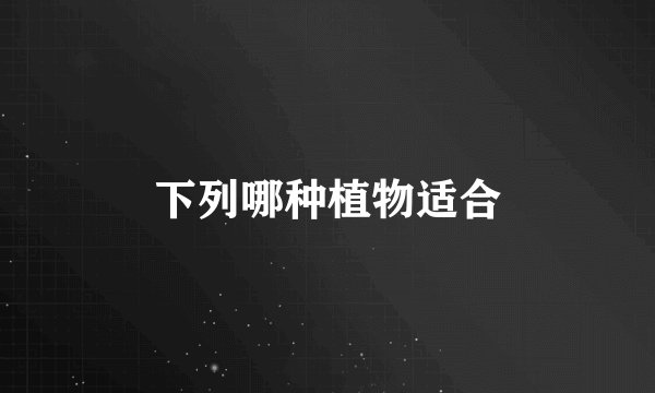 下列哪种植物适合
