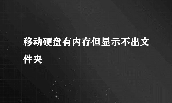 移动硬盘有内存但显示不出文件夹