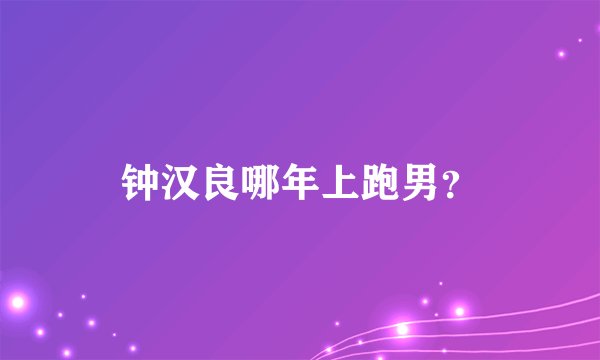 钟汉良哪年上跑男？