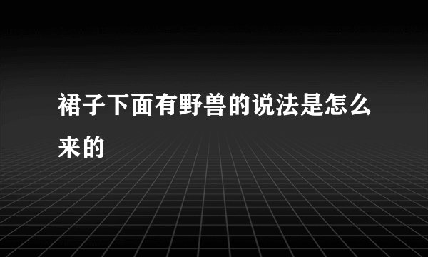 裙子下面有野兽的说法是怎么来的
