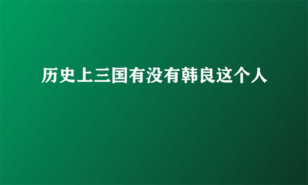 历史上三国有没有韩良这个人