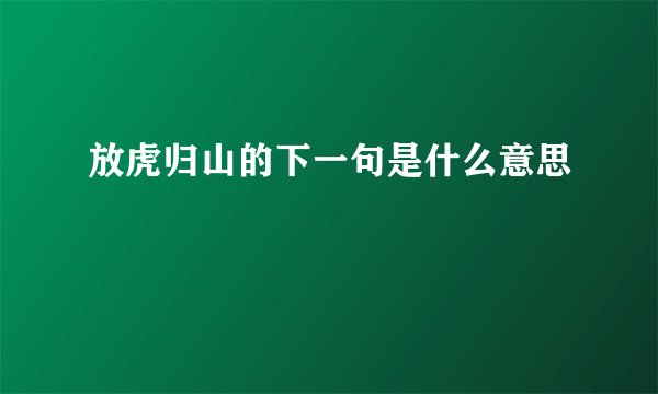 放虎归山的下一句是什么意思