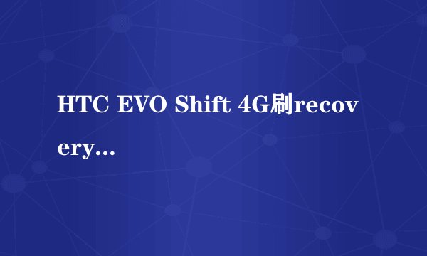 HTC EVO Shift 4G刷recovery+详细图文刷机教程
