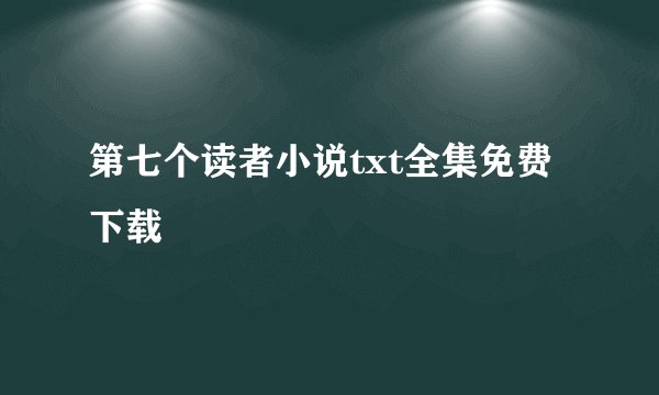 第七个读者小说txt全集免费下载