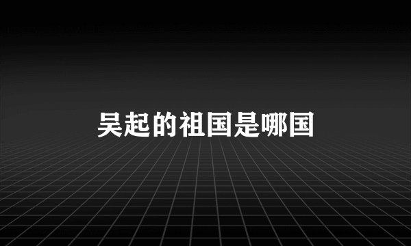 吴起的祖国是哪国