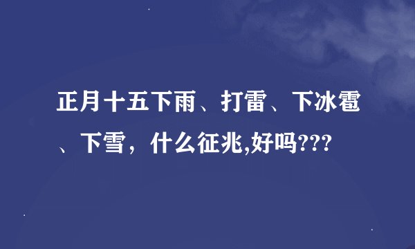 正月十五下雨、打雷、下冰雹、下雪，什么征兆,好吗???