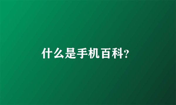 什么是手机百科？