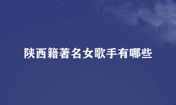 陕西籍著名女歌手有哪些